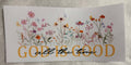 god is good all the time / flowers