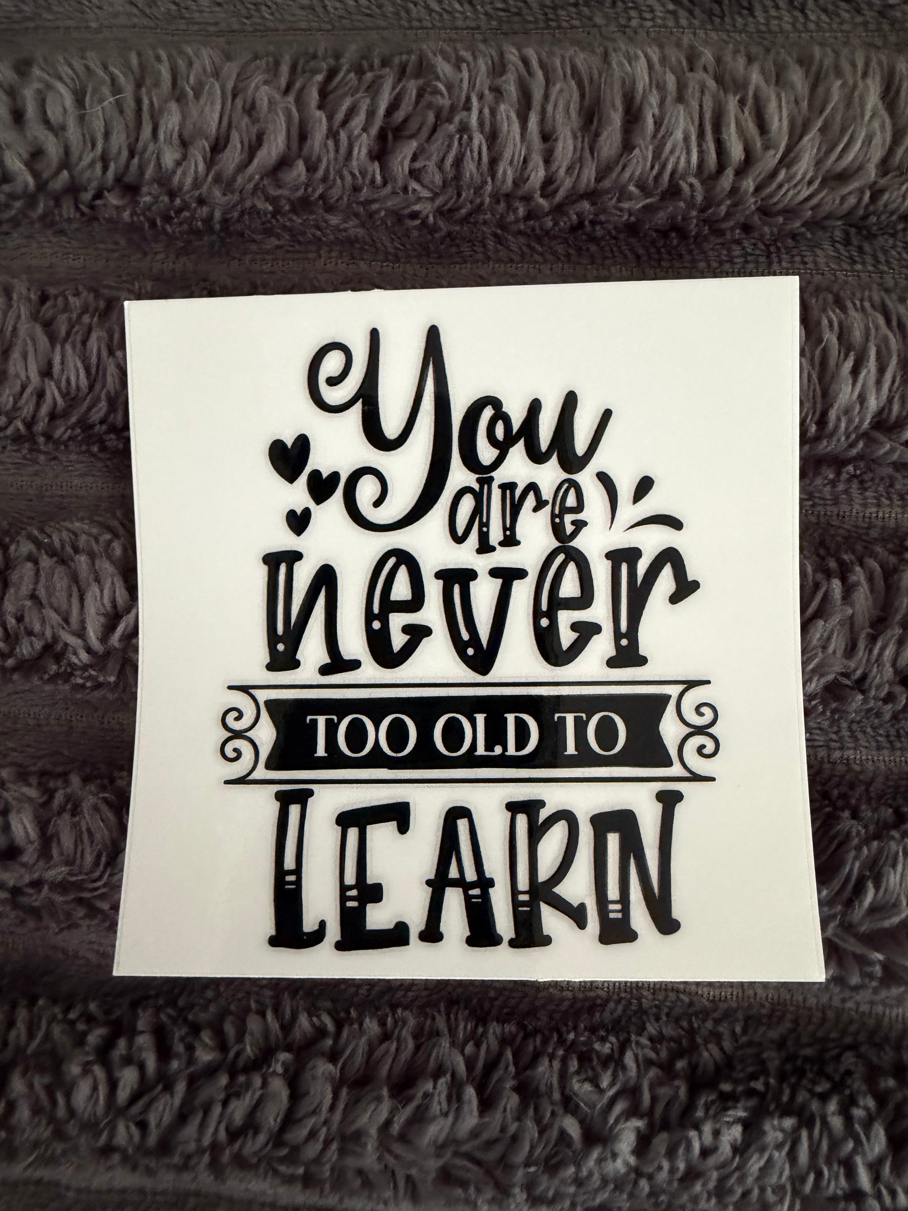 you are never too old to learn