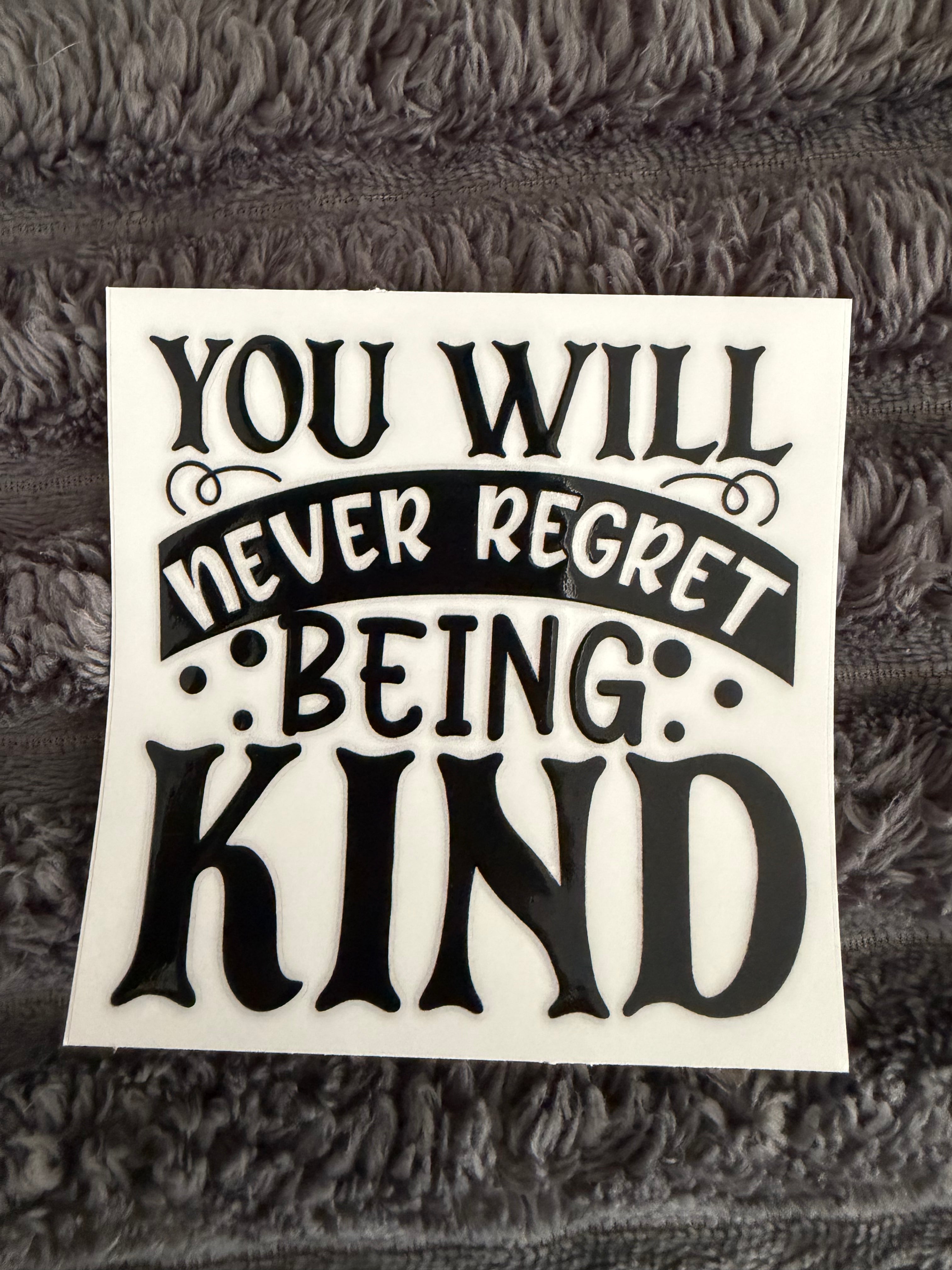 you will never regret being kind