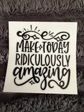 make today ridiculously amazing