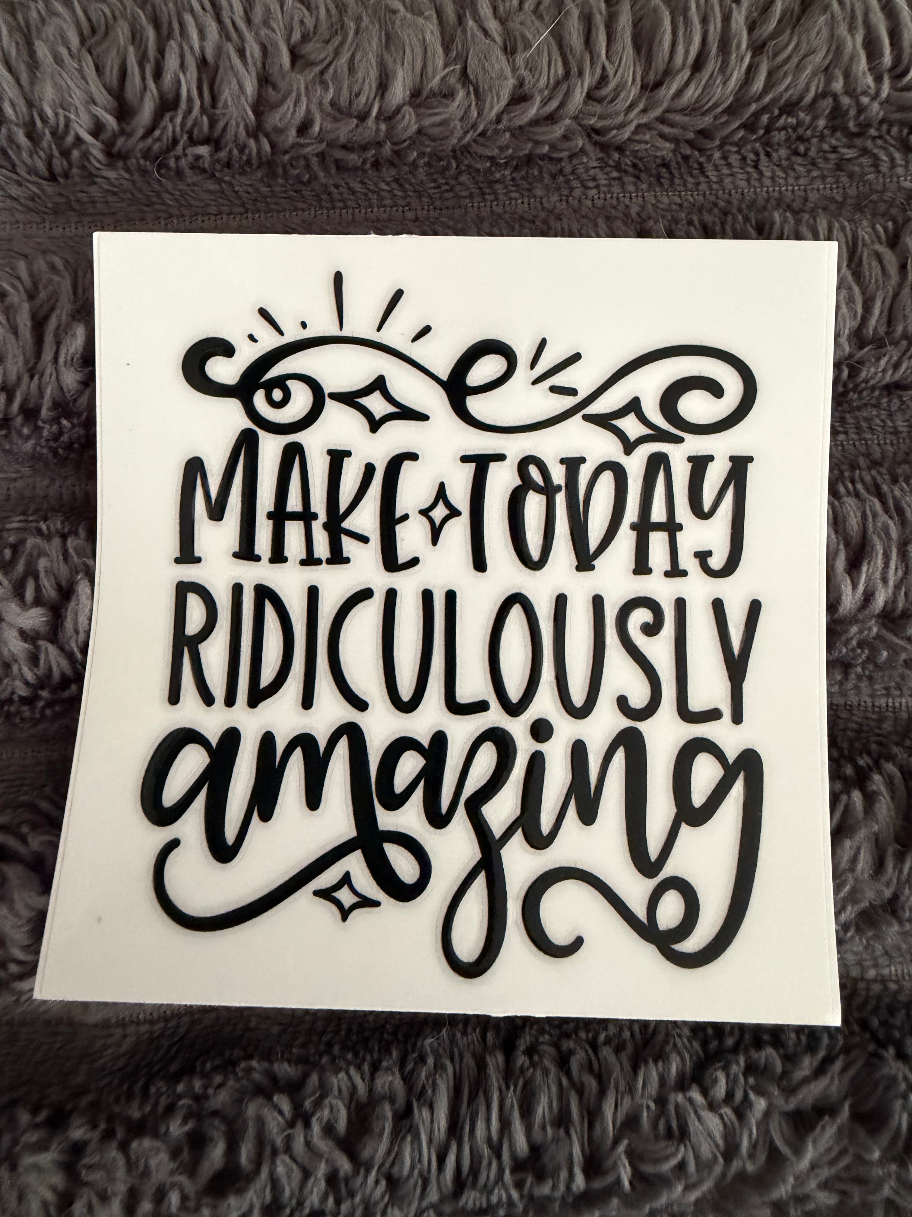 make today ridiculously amazing