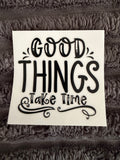 good things take time